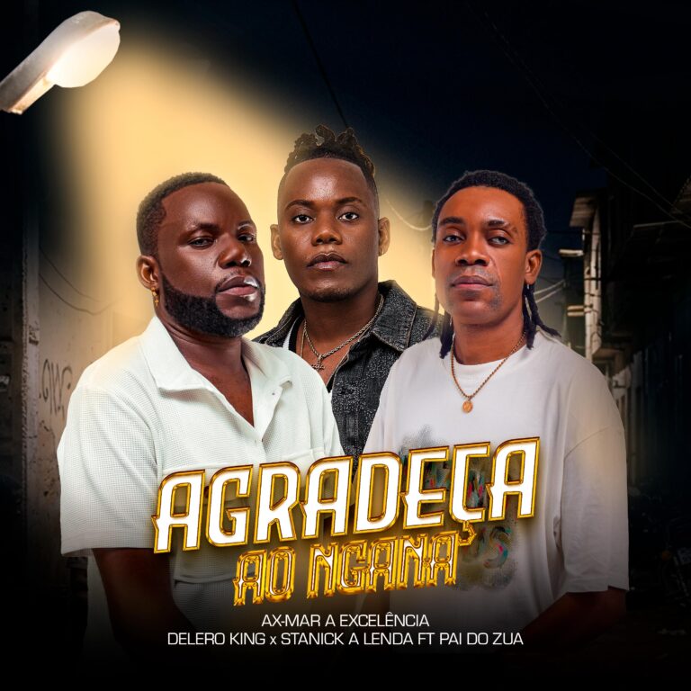Delero King x Ax Mar a Excelência x Stanick a Lenda – Agradeça Ao Ngana Remix (feat. Pai Do Zua)