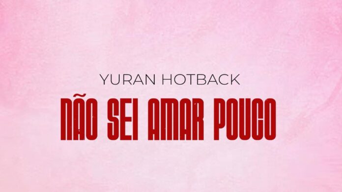 Yuran Hotback – Não Sei Amar Pouco