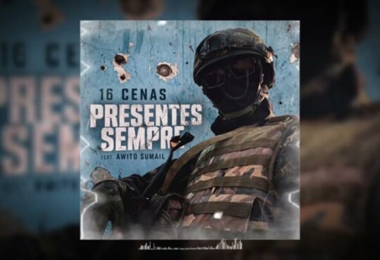 16 Cenas feat. Awito Sumahil – Presentes Sempre